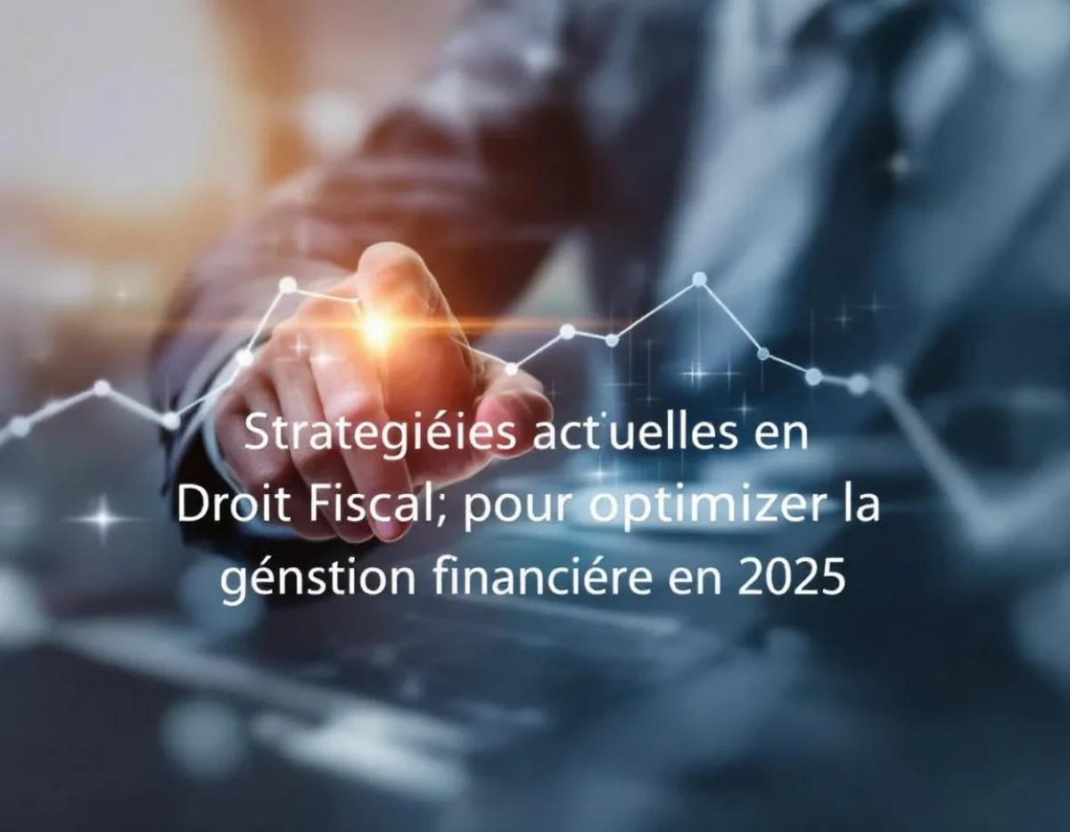 Stratégies Actuelles en Droit Fiscal pour Optimiser la Gestion Financière en 2025